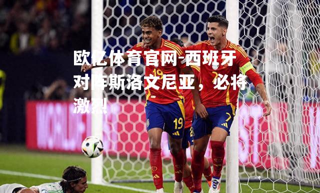 西班牙对阵斯洛文尼亚，必将激烈