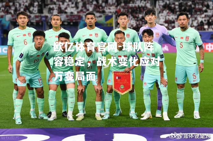球队阵容稳定，战术变化应对万变局面