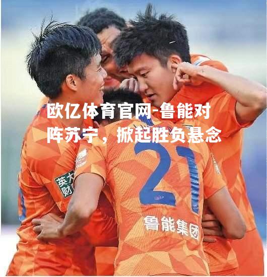 鲁能对阵苏宁，掀起胜负悬念