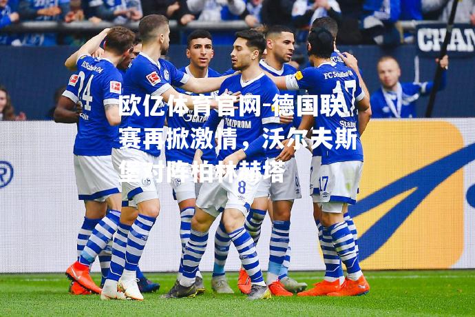 德国联赛再掀激情，沃尔夫斯堡对阵柏林赫塔